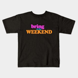 Bring on the weekend Kids T-Shirt